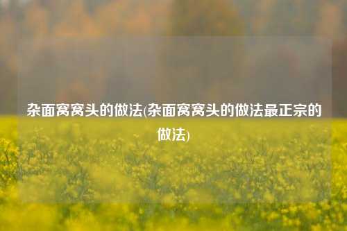 杂面窝窝头的做法(杂面窝窝头的做法最正宗的做法)